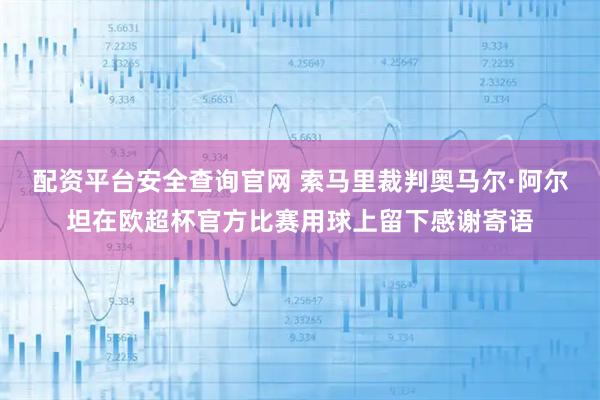 配资平台安全查询官网 索马里裁判奥马尔·阿尔坦在欧超杯官方比赛用球上留下感谢寄语
